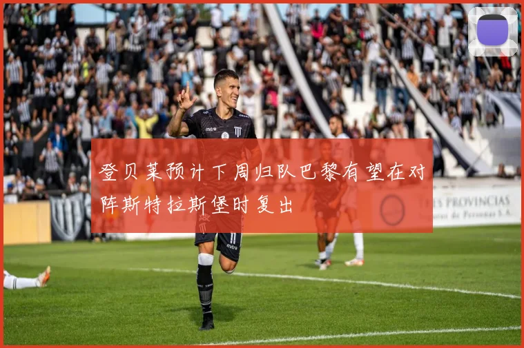 登贝莱预计下周归队巴黎有望在对阵斯特拉斯堡时复出