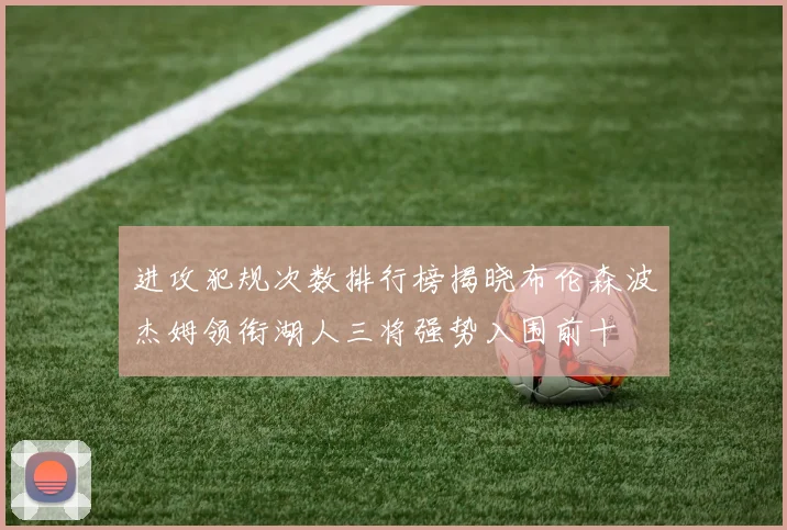 进攻犯规次数排行榜揭晓布伦森波杰姆领衔湖人三将强势入围前十