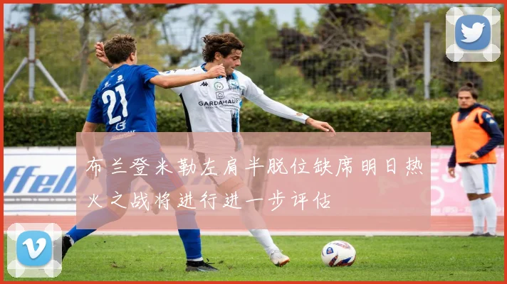 布兰登米勒左肩半脱位缺席明日热火之战将进行进一步评估
